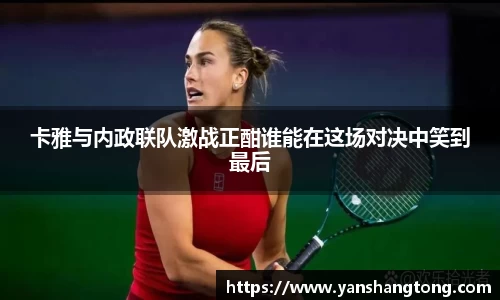 卡雅与内政联队激战正酣谁能在这场对决中笑到最后